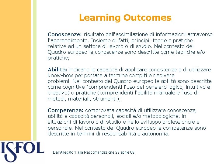 Learning Outcomes Conoscenze: risultato dell'assimilazione di informazioni attraverso l'apprendimento. Insieme di fatti, principi, teorie