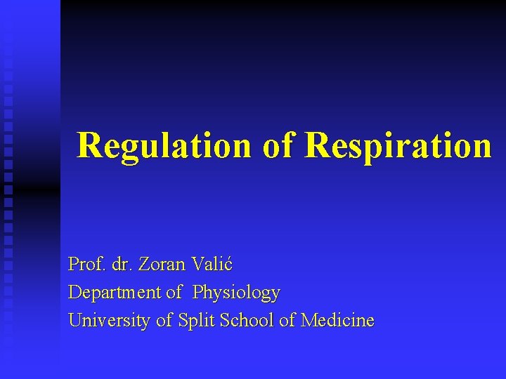Regulation of Respiration Prof. dr. Zoran Valić Department of Physiology University of Split School