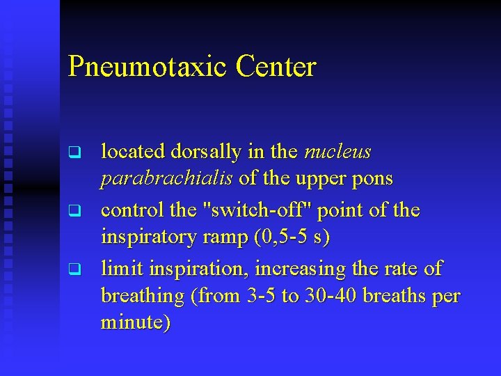 Pneumotaxic Center q q q located dorsally in the nucleus parabrachialis of the upper