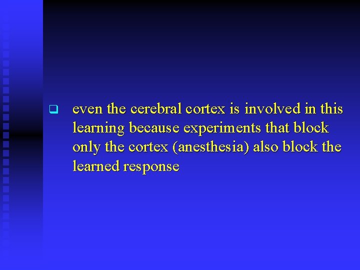 q even the cerebral cortex is involved in this learning because experiments that block