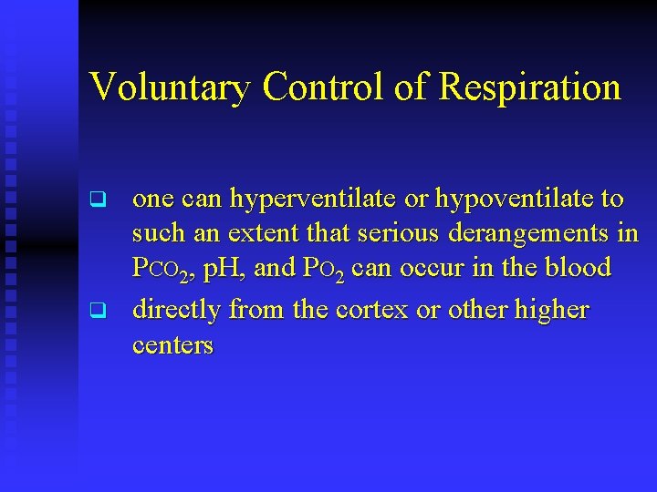 Voluntary Control of Respiration q q one can hyperventilate or hypoventilate to such an