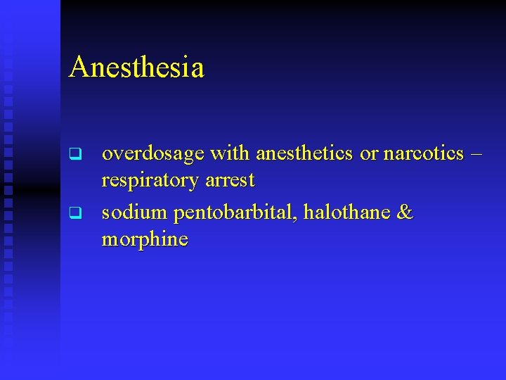 Anesthesia q q overdosage with anesthetics or narcotics – respiratory arrest sodium pentobarbital, halothane