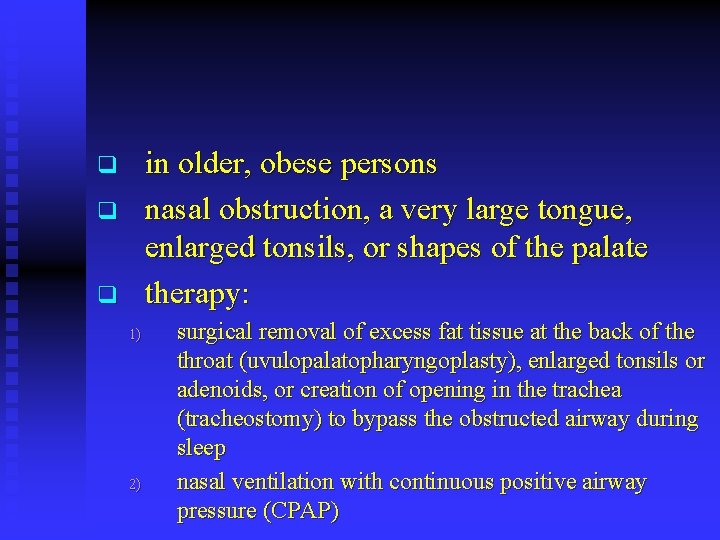 in older, obese persons nasal obstruction, a very large tongue, enlarged tonsils, or shapes