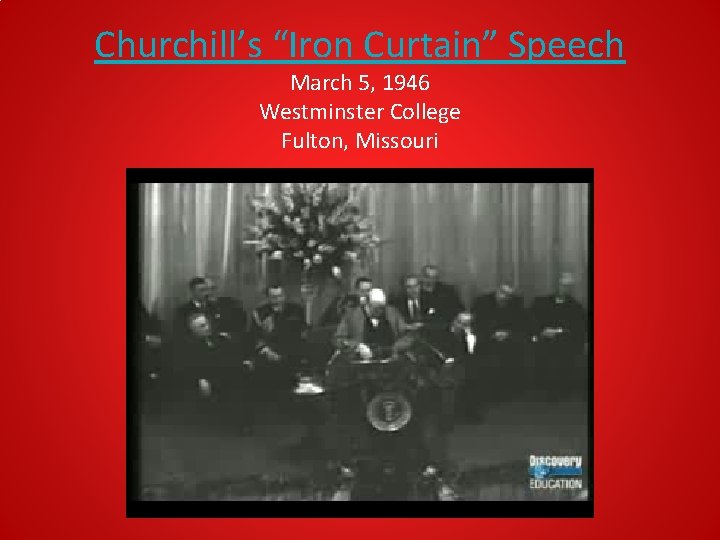 Churchill’s “Iron Curtain” Speech March 5, 1946 Westminster College Fulton, Missouri Churchill’s “Iron Curtain” Speech March 5, 1946 Westminster College Fulton, Missouri