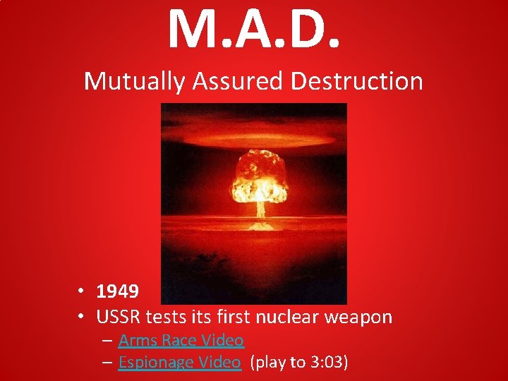 M. A. D. Mutually Assured Destruction • 1949 • USSR tests its first nuclear M. A. D. Mutually Assured Destruction • 1949 • USSR tests its first nuclear