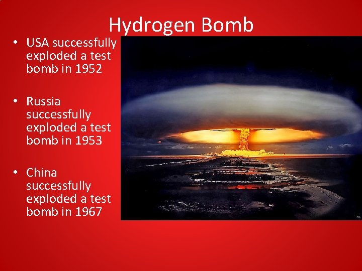 Hydrogen Bomb • USA successfully exploded a test bomb in 1952 • Russia successfully Hydrogen Bomb • USA successfully exploded a test bomb in 1952 • Russia successfully