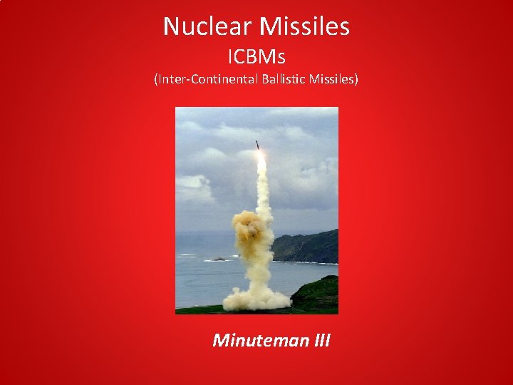 Nuclear Missiles ICBMs (Inter-Continental Ballistic Missiles) Minuteman III Nuclear Missiles ICBMs (Inter-Continental Ballistic Missiles) Minuteman III