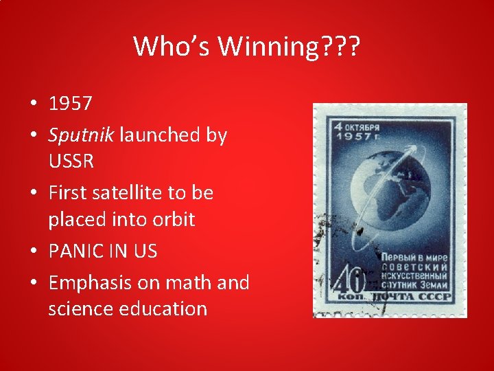 Who’s Winning? ? ? • 1957 • Sputnik launched by USSR • First satellite Who’s Winning? ? ? • 1957 • Sputnik launched by USSR • First satellite