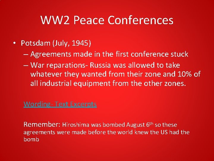 WW 2 Peace Conferences • Potsdam (July, 1945) – Agreements made in the first WW 2 Peace Conferences • Potsdam (July, 1945) – Agreements made in the first
