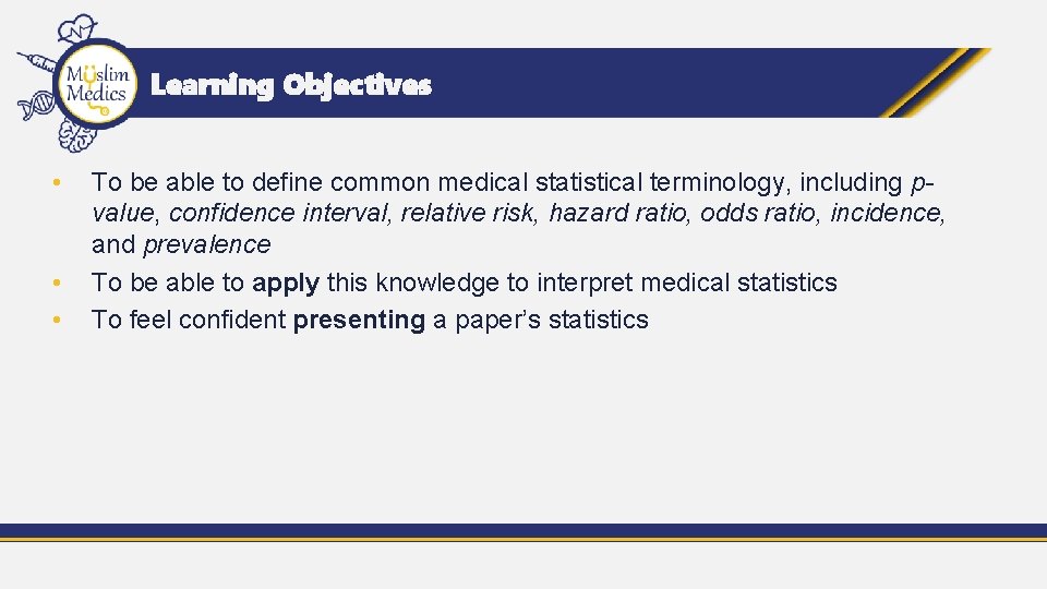 Learning Objectives • • • To be able to define common medical statistical terminology,