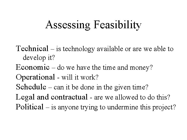 Assessing Feasibility Technical – is technology available or are we able to develop it?