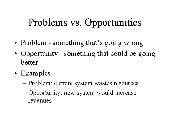 Problems vs. Opportunities • Problem - something that’s going wrong • Opportunity - something