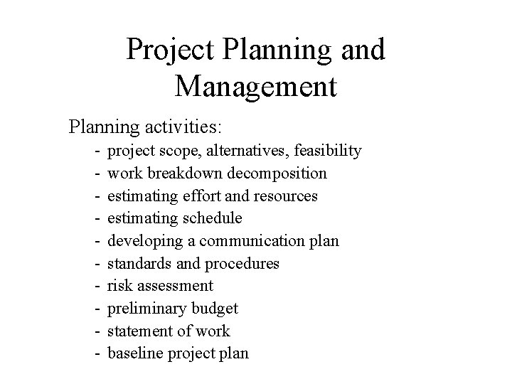Project Planning and Management Planning activities: - project scope, alternatives, feasibility work breakdown decomposition