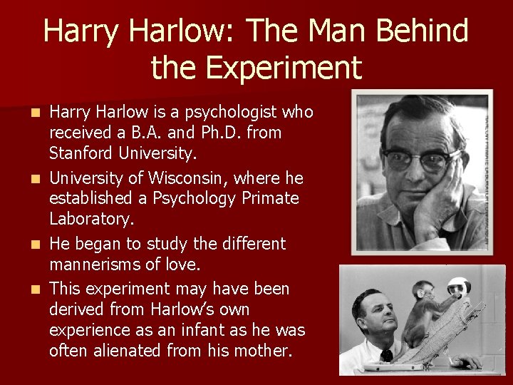 Harry Harlow: The Man Behind the Experiment Harry Harlow is a psychologist who received