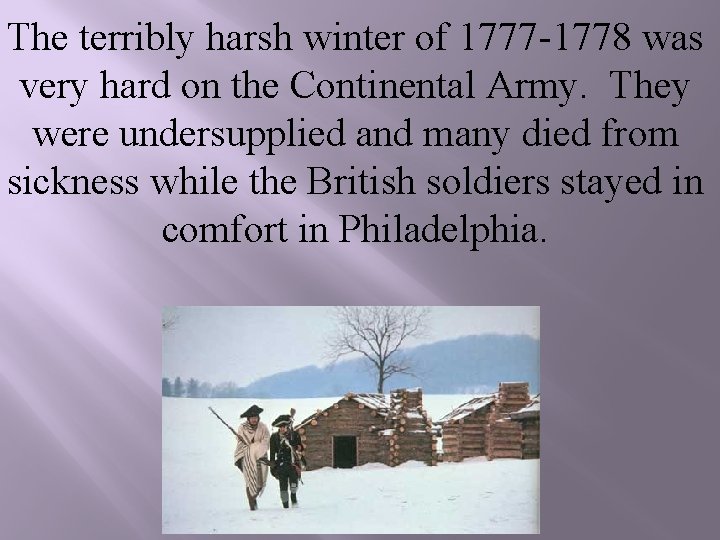 The terribly harsh winter of 1777 -1778 was very hard on the Continental Army.