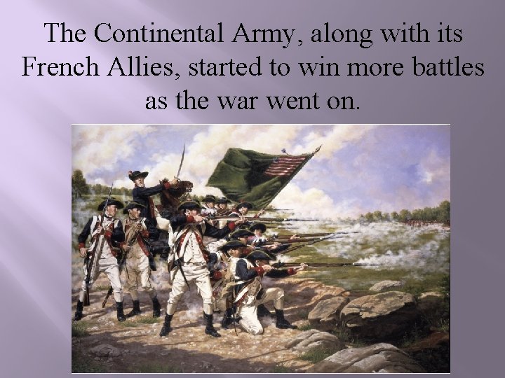 The Continental Army, along with its French Allies, started to win more battles as