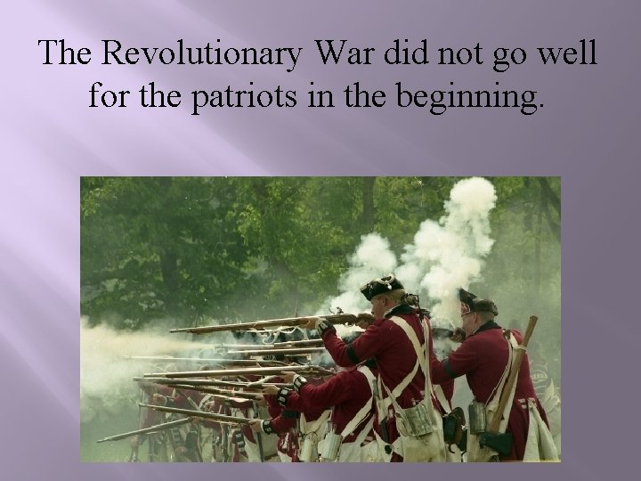 The Revolutionary War did not go well for the patriots in the beginning. 