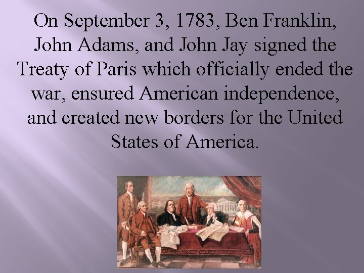 On September 3, 1783, Ben Franklin, John Adams, and John Jay signed the Treaty