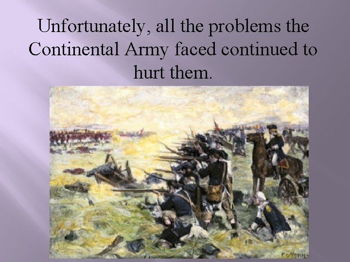Unfortunately, all the problems the Continental Army faced continued to hurt them. 