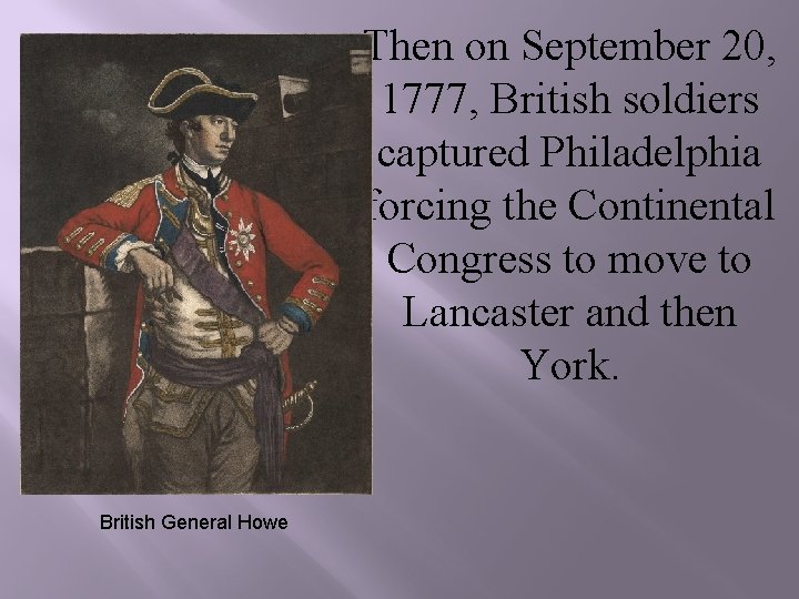 Then on September 20, 1777, British soldiers captured Philadelphia forcing the Continental Congress to