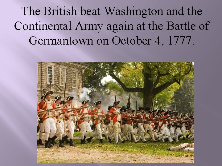 The British beat Washington and the Continental Army again at the Battle of Germantown