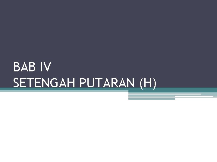 BAB IV SETENGAH PUTARAN (H) 