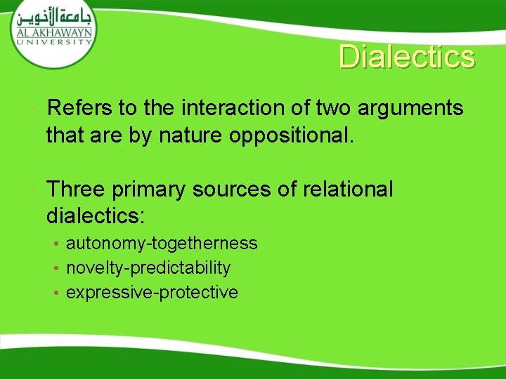 Dialectics Refers to the interaction of two arguments that are by nature oppositional. Three