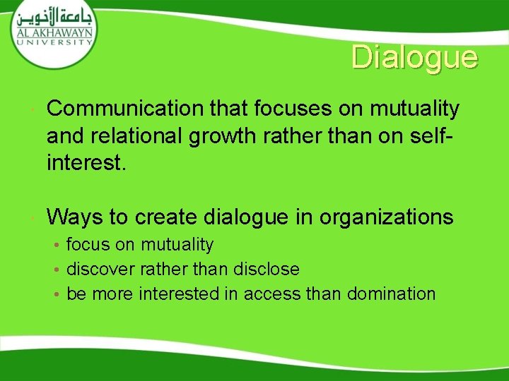 Dialogue Communication that focuses on mutuality and relational growth rather than on selfinterest. Ways