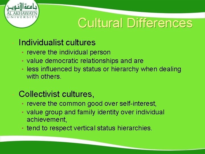 Cultural Differences Individualist cultures • revere the individual person • value democratic relationships and