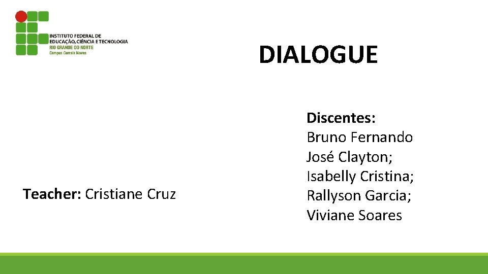 DIALOGUE Teacher: Cristiane Cruz Discentes: Bruno Fernando José Clayton; Isabelly Cristina; Rallyson Garcia; Viviane
