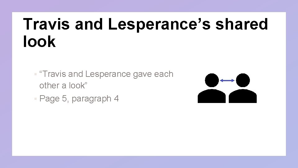 Travis and Lesperance’s shared look “Travis and Lesperance gave each other a look” § Travis and Lesperance’s shared look “Travis and Lesperance gave each other a look” §