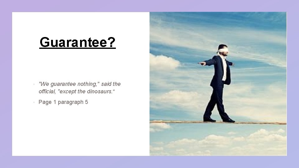Guarantee? § "We guarantee nothing, " said the official, "except the dinosaurs. “ § Guarantee? § "We guarantee nothing, " said the official, "except the dinosaurs. “ §