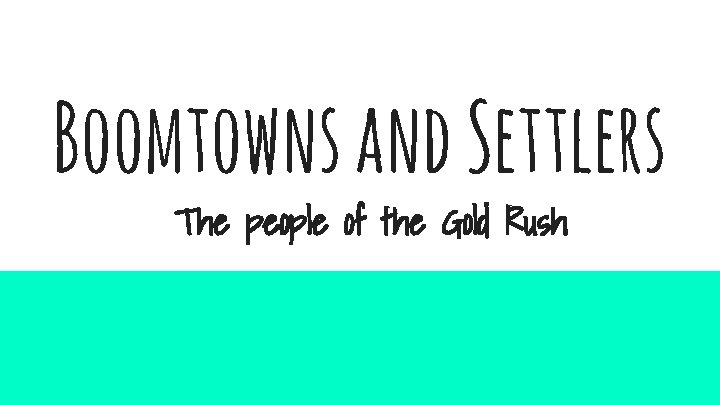 Boomtowns and Settlers The people of the Gold Rush 