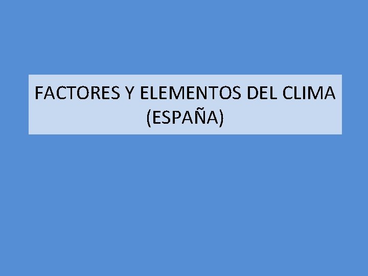 FACTORES Y ELEMENTOS DEL CLIMA (ESPAÑA) 