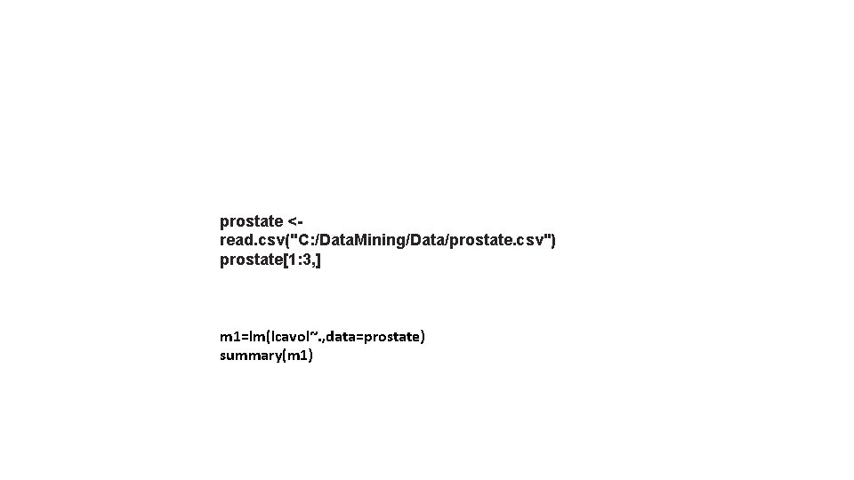 prostate <read. csv("C: /Data. Mining/Data/prostate. csv") prostate[1: 3, ] m 1=lm(lcavol~. , data=prostate) summary(m