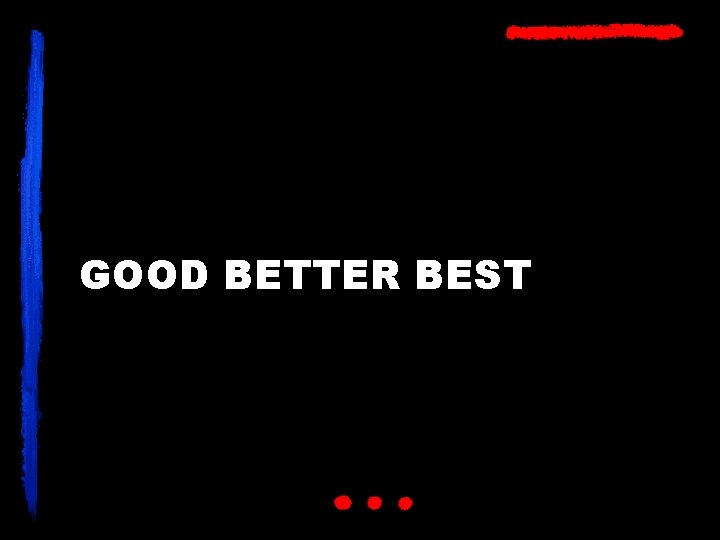 GOOD BETTER BEST 