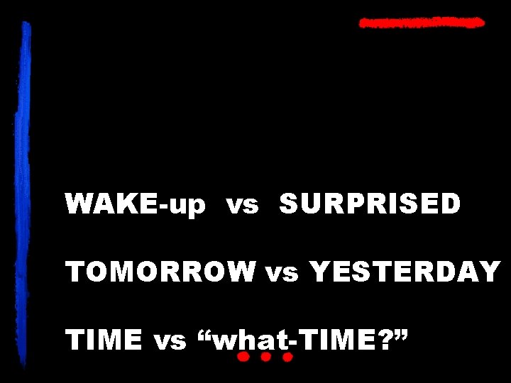 WAKE-up vs SURPRISED TOMORROW vs YESTERDAY TIME vs “what-TIME? ” 