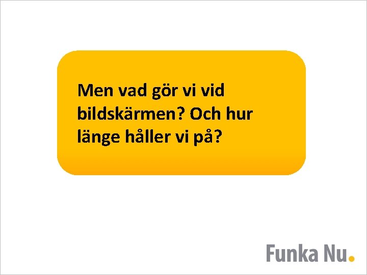 Men vad gör vi vid bildskärmen? Och hur länge håller vi på? 