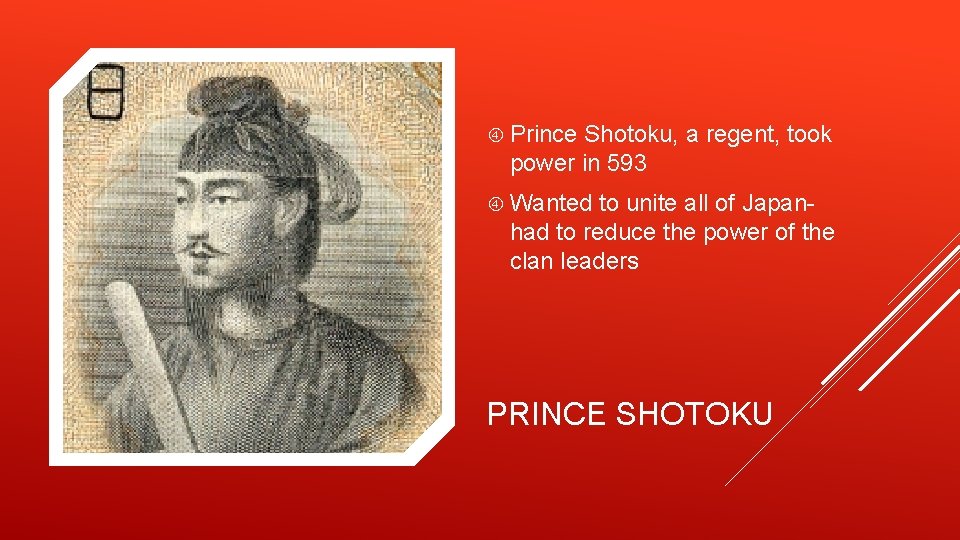  Prince Shotoku, a regent, took power in 593 Wanted to unite all of
