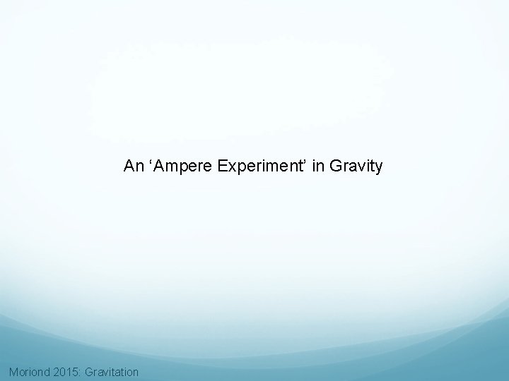 An ‘Ampere Experiment’ in Gravity Moriond 2015: Gravitation 