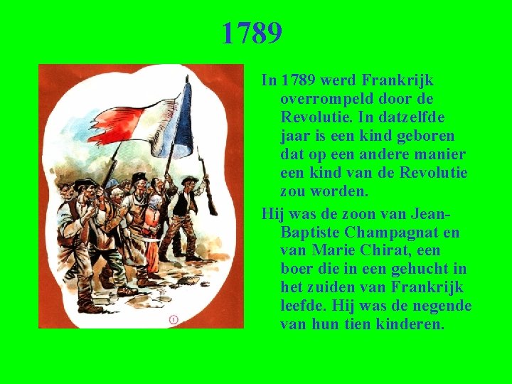 1789 In 1789 werd Frankrijk overrompeld door de Revolutie. In datzelfde jaar is een