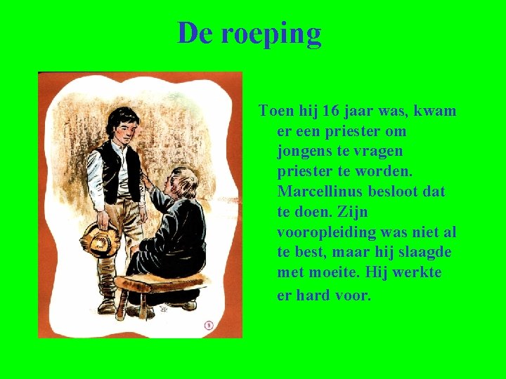 De roeping Toen hij 16 jaar was, kwam er een priester om jongens te