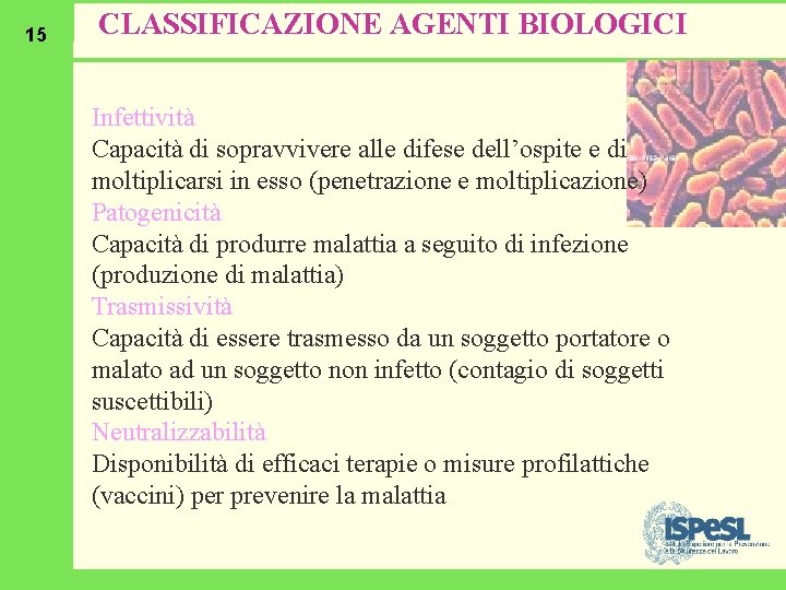 15 CLASSIFICAZIONE AGENTI BIOLOGICI Infettività Capacità di sopravvivere alle difese dell’ospite e di moltiplicarsi