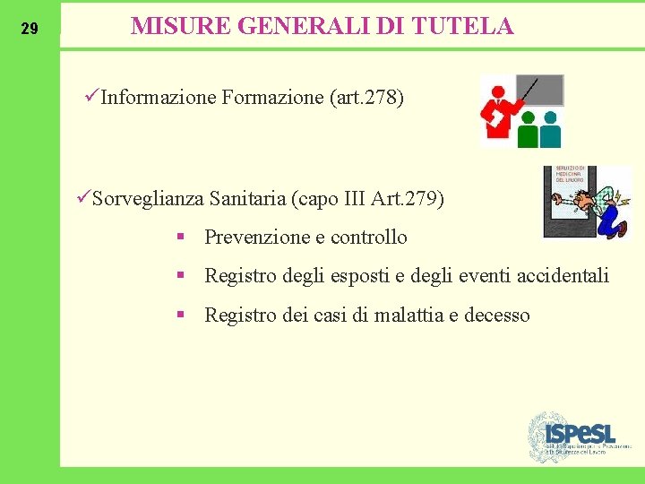 29 MISURE GENERALI DI TUTELA üInformazione Formazione (art. 278) üSorveglianza Sanitaria (capo III Art.