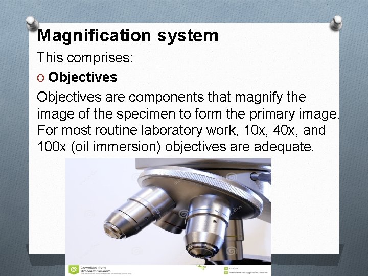 Magnification system This comprises: O Objectives are components that magnify the image of the