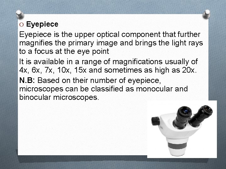 O Eyepiece is the upper optical component that further magnifies the primary image and