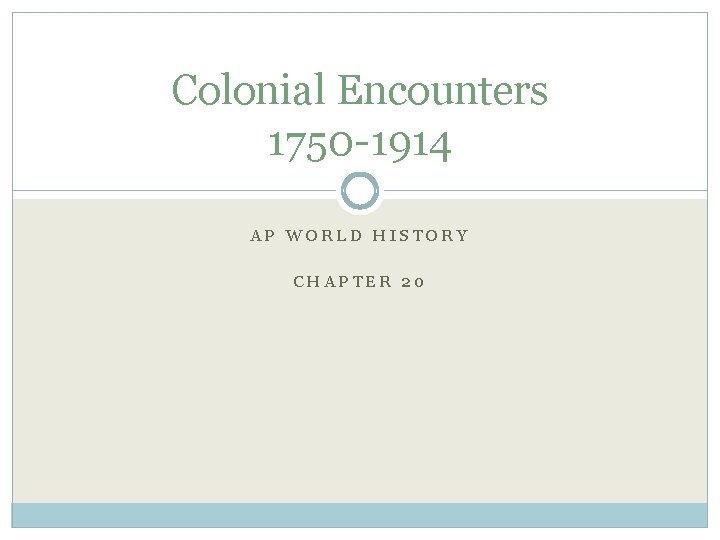 Colonial Encounters 1750 -1914 AP WORLD HISTORY CHAPTER 20 