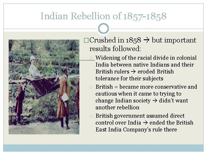 Indian Rebellion of 1857 -1858 �Crushed in 1858 but important results followed: Widening of