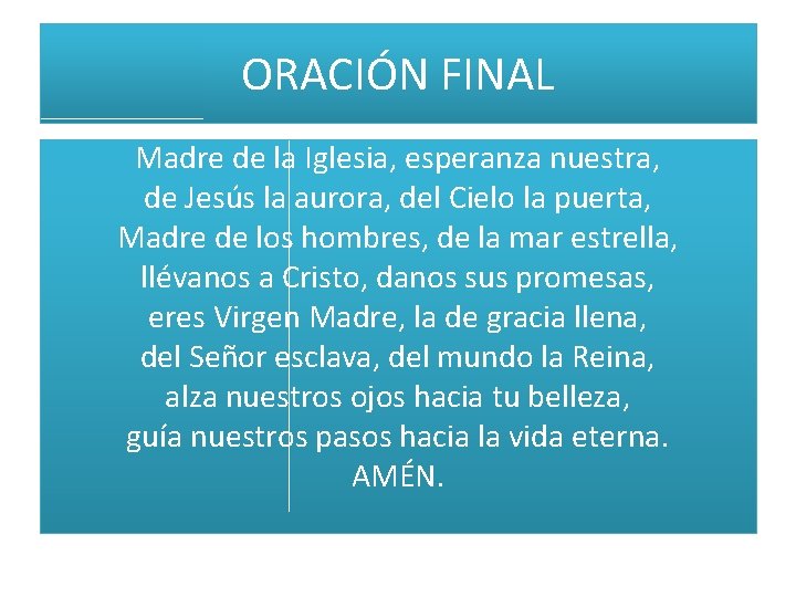 ORACIÓN FINAL Madre de la Iglesia, esperanza nuestra, de Jesús la aurora, del Cielo