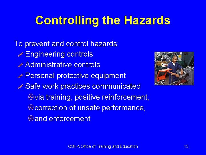 Controlling the Hazards To prevent and control hazards: ! Engineering controls ! Administrative controls